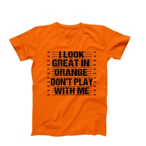 I Look Great In Orange Shirt, Don't Play With Me Shirt, Funny Orange T-Shirt, Cool Graphic Tee, Unisex Orange T-Shirt, Funny Quote Shirt