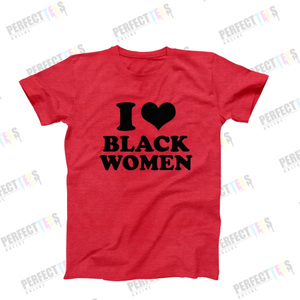 I Love Black Women T-Shirt, I Heart Black Women, Melanin Pride Shirt, Black Women Shirt, I Love African American Women Tee, Black Pride Tee