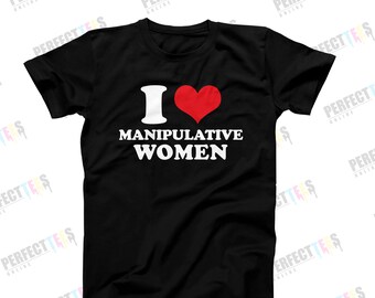 Ich liebe manipulierte Frauen T-Shirt, lustiges toxisches Beziehungs T-Shirt, sarkastisches Shirt, lustige Freundin Humor, Meme Shirt, Geschenk für Ihn