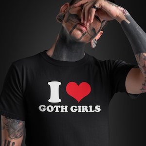 I Love Goth Girls T-Shirt, Cool Goth Graphic Tee, I Love Goth Boys T-Shirt, Dark Romance Aesthetic Tee, Gothic Pride Tee