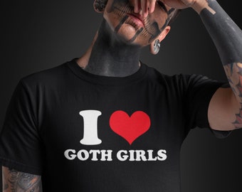 Goth Girls Shirt – I Love Goth Girls Tee – Goth Boys Shirt – Dark Romance Aesthetic Graphic Tee