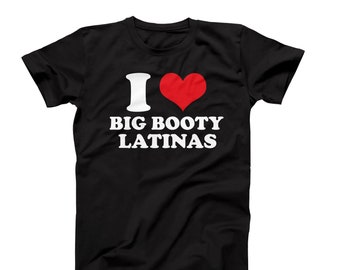 I Love Big Booty Latinas T-Shirt, Funny I Love Shirt, Humor Tee, Love Latinas Shirt, Gift for Him, Funny Relationship Shirt, Statement Tee