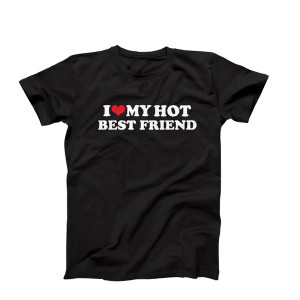 I Love My Hot Best Friend T-Shirt, I Heart My Hot Best Friend T-Shirt, Best Friend Gift, Funny Friendship Shirt, Bestie Love Tee, BFF Shirt