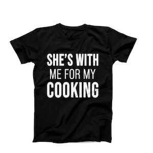 She’s With Me for My Cooking T-Shirt – Funny Chef T-Shirt - Food Lover Shirt