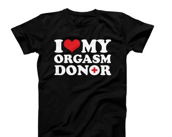 I Heart Shirt, Orgasm Donor T-Shirt, I Love My Orgasm Donor, Funny Orgasm T-Shirt, Funny Couples Relationship Shirt, Funny I Heart T-Shirt