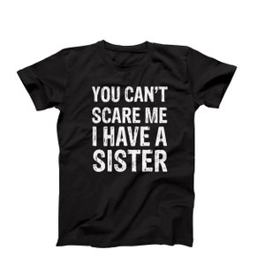You Cant Scare Me I Have A Crazy Sister Funny Family T-Shirt You Cant Scare Me I Have A Crazy Sister Funny Family T-Shirt