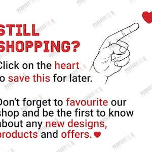 May include: A red heart icon with a hand pointing to it. Text reads: "Still Shopping? Click on the heart to save this for later. Don't forget to favourite our shop and be the first to know about any new designs, products and offers."