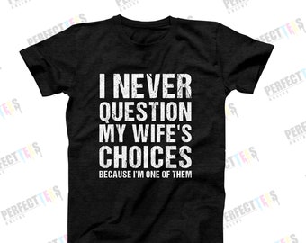 I Never Question My Wife’s Choices Shirt – Funny Husband T-Shirt – Sarcastic Marriage Humor Tee for Men