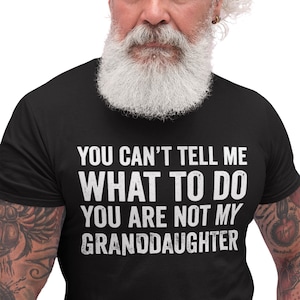 Funny Grandpa Shirt - You Cant Tell Me What To Do Shirt, Gift For Grandpa, Sarcastic Grandfather Tee, Granddad Gift, Dad Gift, Papa Gift