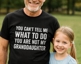 Funny Grandpa T-Shirt – You Can’t Tell Me What to Do You’re Not My Granddaughter, Sarcastic Family Humor Tee, Gift for Grandpas