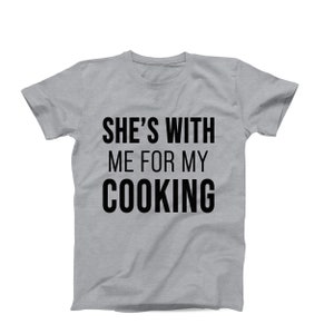 She’s With Me for My Cooking T-Shirt – Funny Chef T-Shirt - Food Lover Shirt