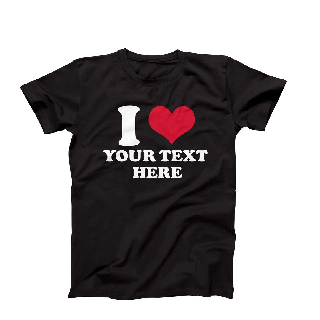 Custom I Heart Tshirt, Custom Text Shirt Gift Idea, I Love Custom Shirt, Personalized Gift for