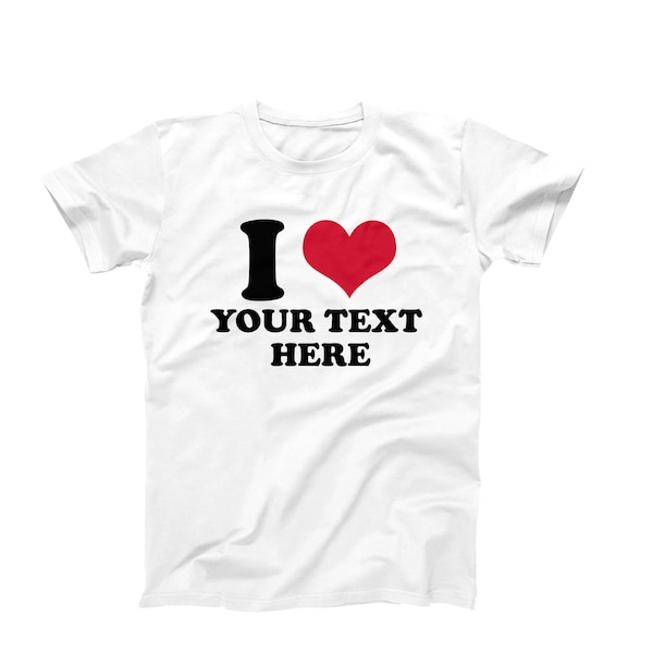 I Heart Shirt, Custom I Heart Shirts, I Heart Custom Shirts, Custom I Heart Text Shirt, I Heart T, Custom Made I Heart T-Shirt, Custom Tee