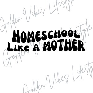 Homeschool like a mother | Digital File| Homeschooling | Homeschool SVG | Digital Png | Iron On | T-Shirt Design | INSTANT DOWNLOAD