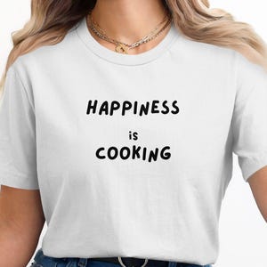 Happiness Is Cooking T-Shirt, Inspirational Cooking Tee, Fun Kitchen Shirt, Food Lover Top, Chef Gift Idea, Culinary Enthusiast Tee