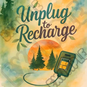 May include: A watercolor illustration of a sunset with trees in the foreground. The text "Unplug to Recharge" is written in a stylized font above the sunset. A stylized phone with a low battery icon is shown plugged into a cord that leads to the sunset.