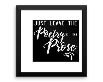 Just Leave The Poetry To The Prose — Framed poster