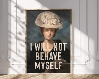 Feministische Print, druckbare Kunst, I will not behave Myself Zitat Print, Vintage Malerei, Empowering Wandkunst, Digitaldrucke Download