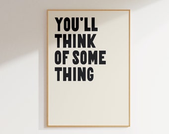 Funny Inspirational Quote Print, Office Decor, You'll Think of Something Motivational Poster, PRINTABLE Wall Art A68