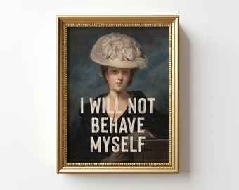 Feminist Print, I Will Not Behave Myself Funny Quote Print, Antique Painting, Vintage Portrait of A Woman, Empowering Wall Art