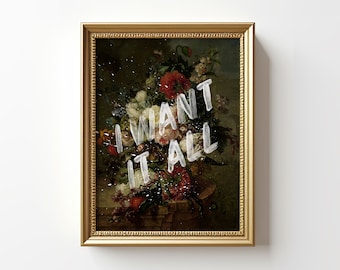 I Want It All Quote Print, Vintage Floral Dutch Still Life Painting, Inspirational Feminist Art, Bedroom Decor, Maximalist Wall Art