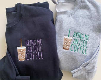 Bring Me an Iced Coffee -- Embroidered Crewneck, Coffee Sweatshirt, Cozy Pullover