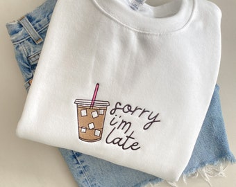 Sorry I'm Late, Iced Coffee Crewneck -- Embroidered Sweatshirt, Coffee Crewneck, Cozy Pullover