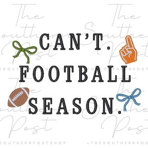May include: An embroidery design featuring the black text CAN'T. FOOTBALL SEASON. surrounded by a green bow, an orange foam finger, a brown football, and a blue bow. The design is presented on a white background with a faint watermark text overlay.