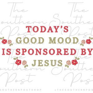 May include: White background with the text "TODAY'S GOOD MOOD IS SPONSORED BY JESUS" in red and olive green. Floral accents in red and pink surround the text. The Southern Post Shop is written in the background.