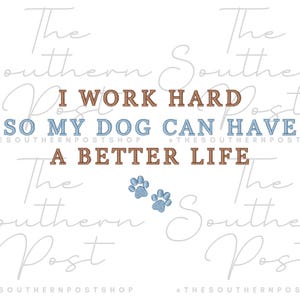 May include: White background with text that reads "I WORK HARD SO MY DOG CAN HAVE A BETTER LIFE." The text is in brown and blue, with two blue paw prints. The Southern Post shop logo is also visible.