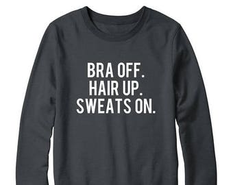 Bra Off Hair Up Sweats On Shirt Grunge Sweatshirt Tumblr Sweatshirt Funny Quote Jumper Sweatshirt Women Sweatshirt