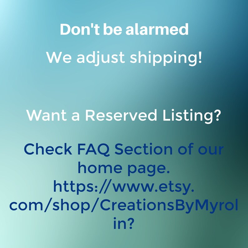May include: A gradient blue background with white and blue text. The text reads: "Don't be alarmed, We adjust shipping! Want a Reserved Listing? Check FAQ Section of our home page. https://www.etsy.com/shop/CreationsByMyrol in?"