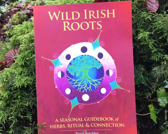 Wild Irish Roots: A Seasonal Guidebook of Herbs, Ritual and Connection ...