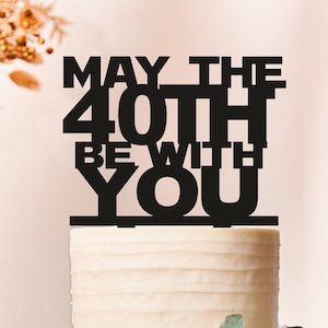 May the 40th Be with you cake topper,40th birthday cake topper,40th topper,40th cake,funny birthday,funny cake topper,guys birthday (2178)