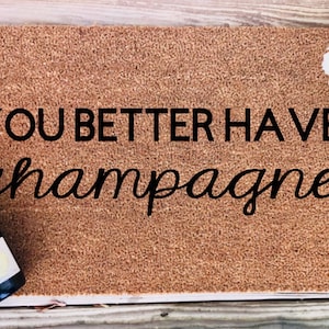 You Better Have Champagne Doormat, Welcome Mat, Funny Door Mat, Gift for her, Housewarming Gift, spring welcome mat, Bridal Shower Gift