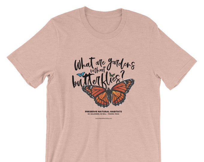 What are gardens without butterflies? - T-Shirt / Environment / Border Wall Protest / National Butterfly Center / Texas / Donate to NRDC