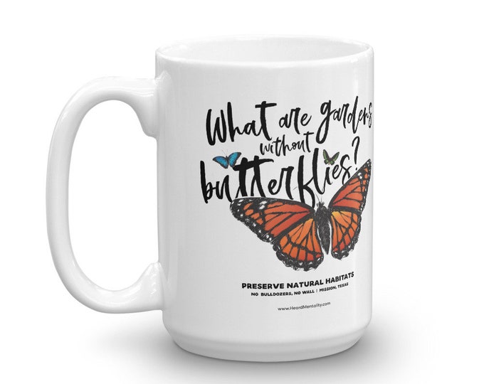 What are gardens without butterflies? Mug / 2 Sizes / Environment / Border Wall Protest / National Butterfly Center / Texas / Donate to NRDC