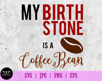 Coffee Bean Birth Stone Funny Text SVG Text Vector Illustration With PNG, EPS, Jpeg files 300 dpi Clip Art High Res Cut Ready for Cricut