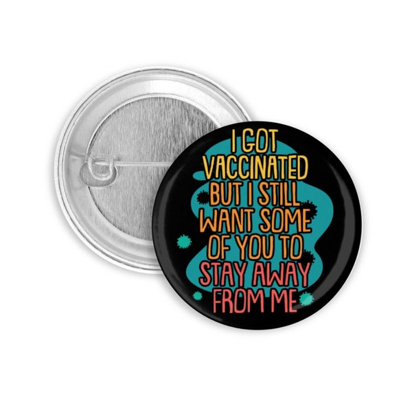 1.5" I Got Vaccinated But I Still Want Some Of You To Stay Away From Me Funny Sarcastic Corona Virus Pin Back Button