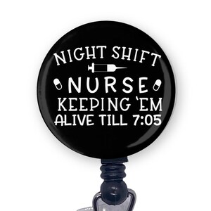 Night Shift Nurse Keeping 'EM Alive Till 7:05 Funny Badge Reel ID Holder