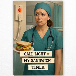 May include: A print featuring a healthcare worker holding a sandwich, with the text "CALL LIGHT = MY SANDWICH TIMER." The worker wears a teal scrub top and cap, with a stethoscope around their neck. A call light is visible in the background.