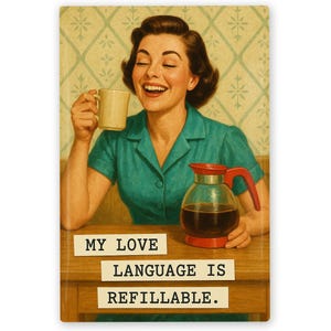 May include: A vintage-style image features a woman smiling while holding a mug. A coffee pot with a red handle sits on the table. The text reads, "MY LOVE LANGUAGE IS REFILLABLE."