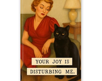 May include: A vintage-style illustration of a woman in a red dress sitting on a couch with a black cat. The text "YOUR JOY IS DISTURBING ME." is printed below the image.