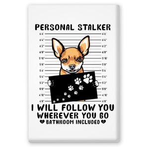 Funny Chihuahua Magnet - “Personal Stalker, I Will Follow You Wherever You Go” - 2x3 Dog Fridge Magnet, Bathroom Humor Gift