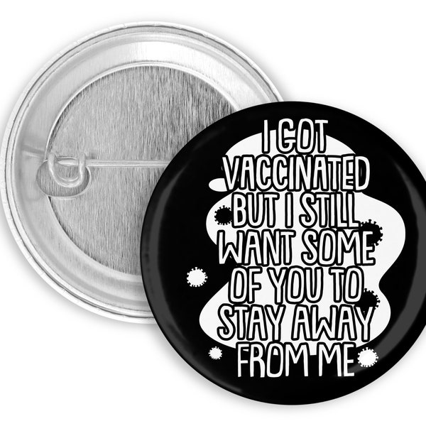 2.25"  I Got Vaccinated But I Still Want Some Of You To Stay Away From Me Funny Sarcastic Corona Virus Pin Back Button