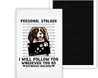 Cavalier King Charles Spaniel Personal Stalker I Will Follow You Funny Fridge Magnet