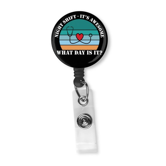 Night Shift It's Awesome- What Day Is It? Funny Retractable Badge Reel ID  Holder For a Nurse