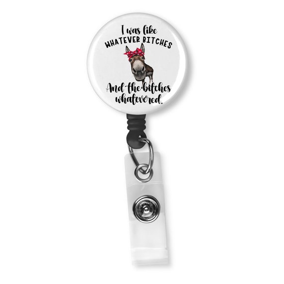 I Was Like Whatever Bitches and the Bitches Whatevered Funny Donkey Badge  Reel ID Holder 