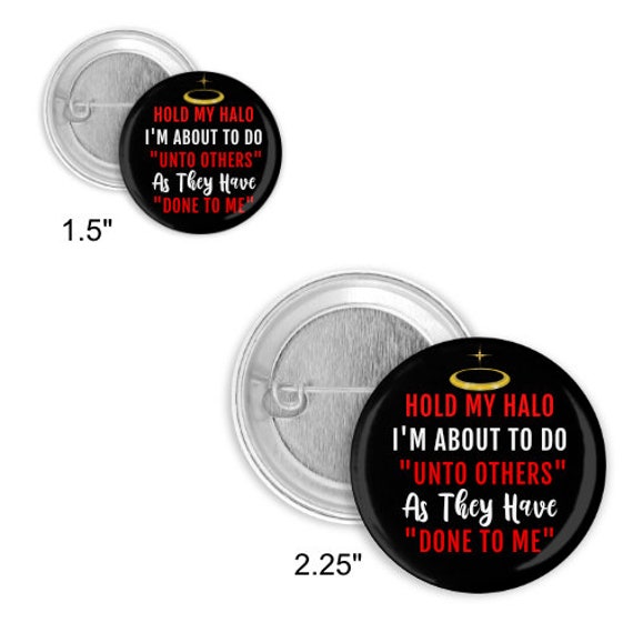 Hold My Halo I'm About to Do Unto Others As They Have Done to Me Choice of Badge Reel, Keychain, Pin Back Button, Zipper Charm