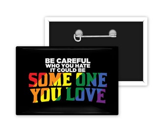 Be Careful Who You Hate It Could Be Someone You Love LGBTQ Equality Magnet or Pin Back Button 2" x 3"